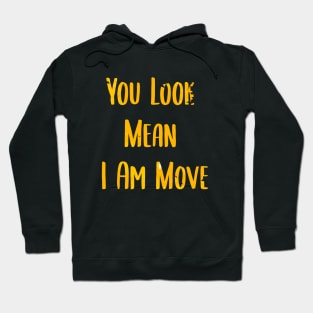 you look mean i am move Hoodie